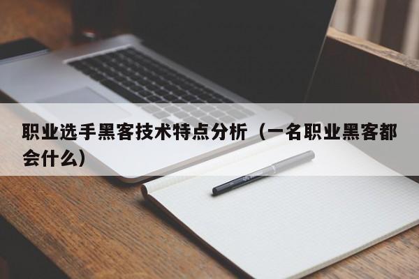 职业选手黑客技术特点分析（一名职业黑客都会什么）